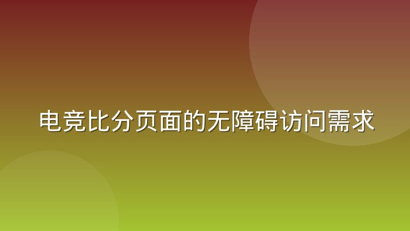 电竞比分页面的无障碍访问需求开始被重视