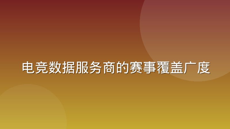 电竞数据服务商的赛事覆盖广度与深度取舍