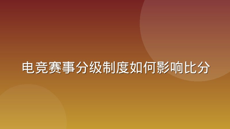 电竞赛事分级制度如何影响比分直播权限的获取